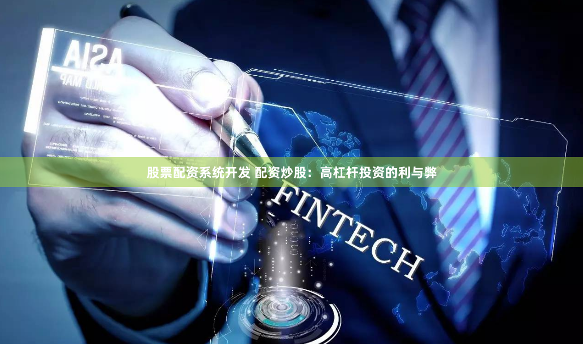 股票配资系统开发 配资炒股：高杠杆投资的利与弊
