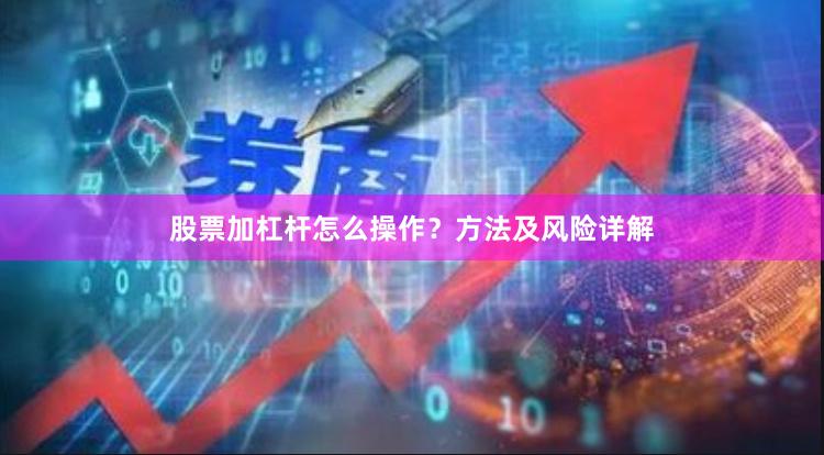 股票加杠杆怎么操作？方法及风险详解