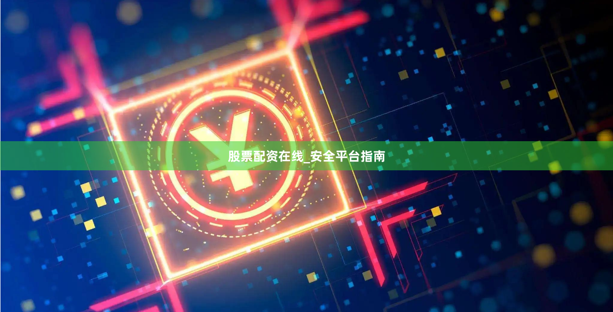 股票配资在线_安全平台指南