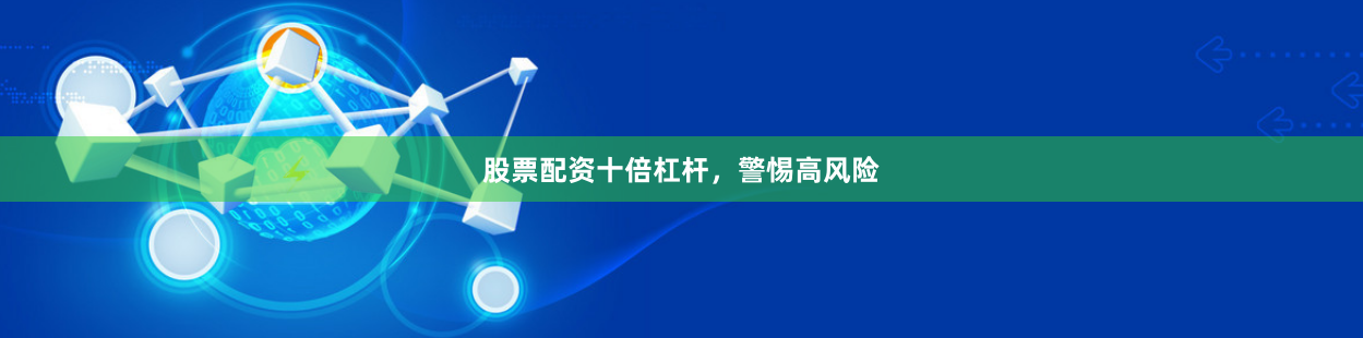 股票配资十倍杠杆，警惕高风险
