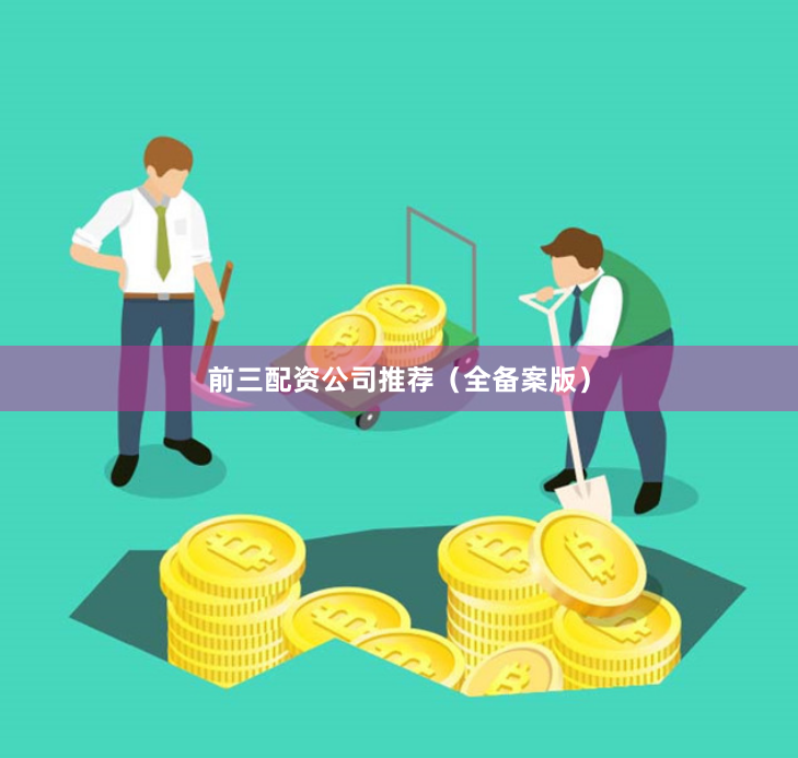 前三配资公司推荐（全备案版）
