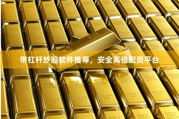 带杠杆炒股软件推荐，安全高倍配资平台