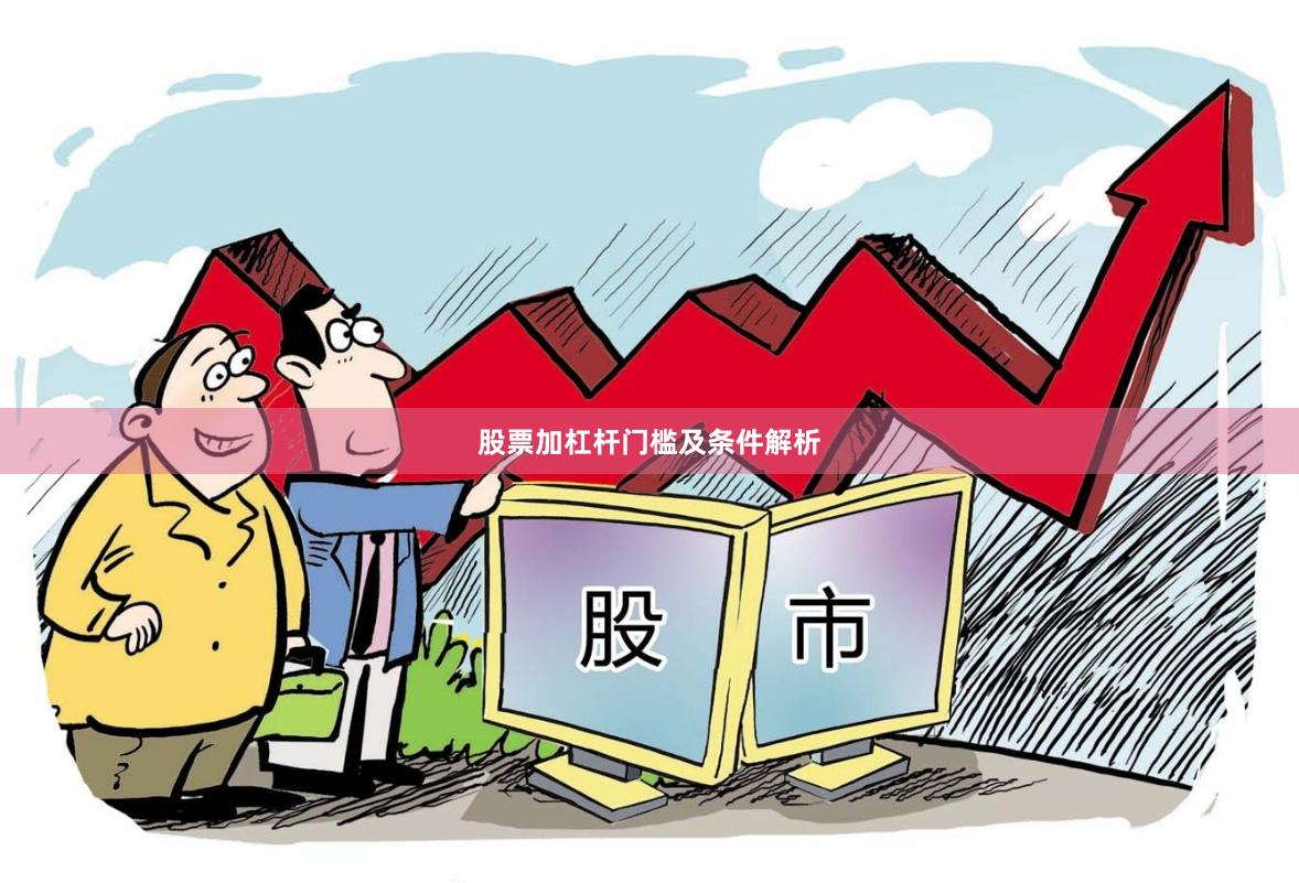 股票加杠杆门槛及条件解析