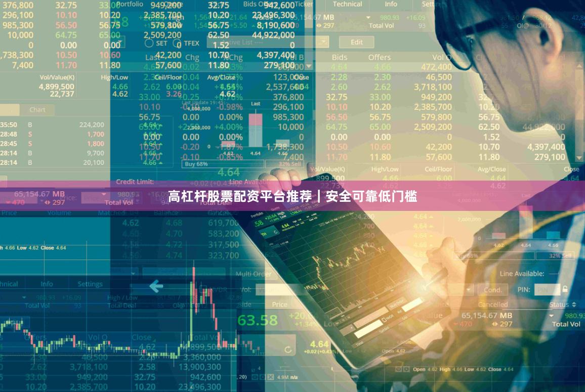 高杠杆股票配资平台推荐｜安全可靠低门槛