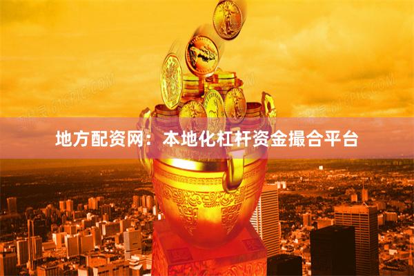地方配资网：本地化杠杆资金撮合平台